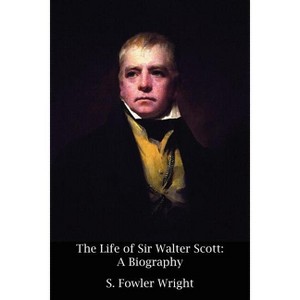 The Life of Sir Walter Scott - by  S Fowler Wright (Paperback) - 1 of 1