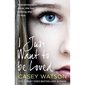 I Just Want to Be Loved - by  Casey Watson (Paperback) - 1 of 1