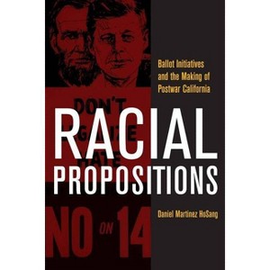 Racial Propositions - (American Crossroads) by  Daniel Martinez Hosang (Paperback) - 1 of 1