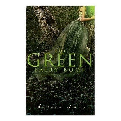 The Green Fairy Book - by  Andrew Lang & H J Ford (Paperback)