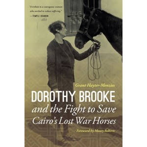 Dorothy Brooke and the Fight to Save Cairo's Lost War Horses - by  Grant Hayter-Menzies (Hardcover) - 1 of 1