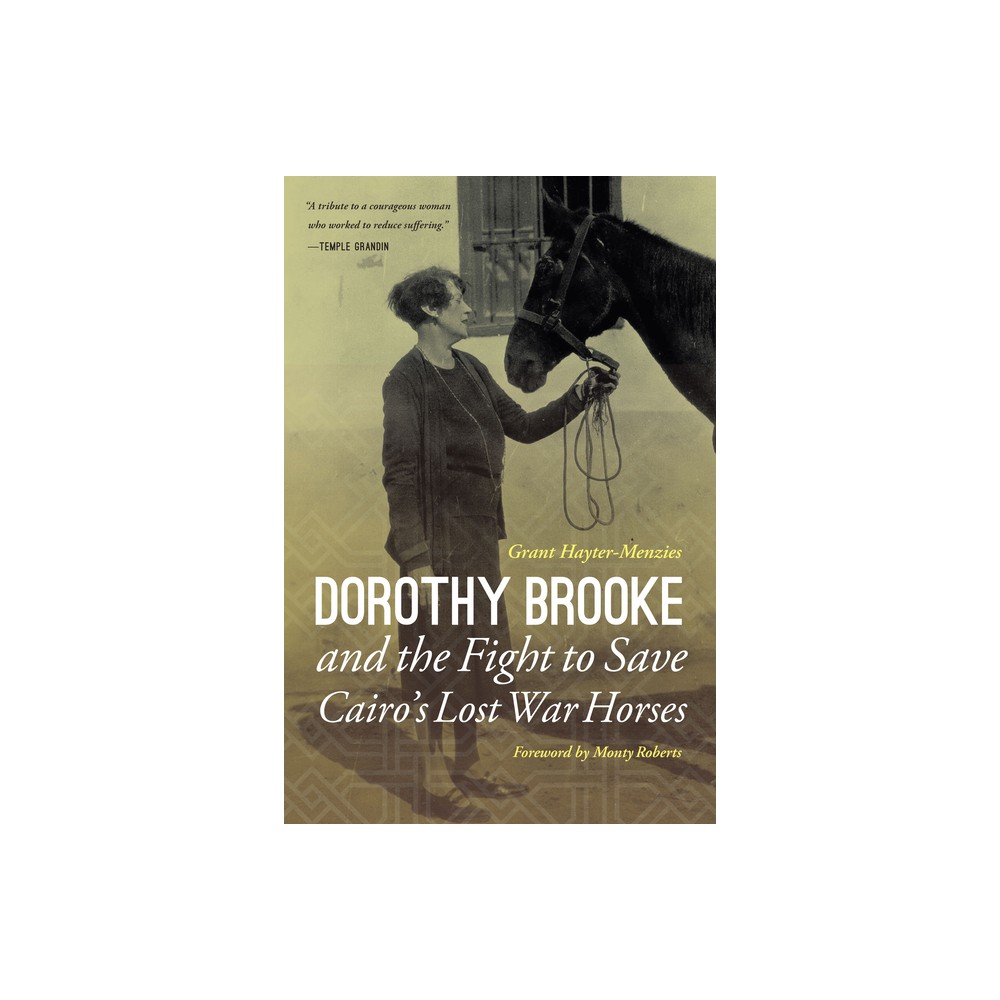 Dorothy Brooke and the Fight to Save Cairos Lost War Horses - by Grant Hayter-Menzies (Hardcover)