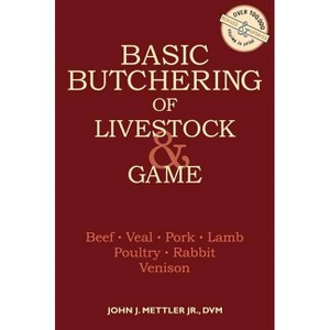 Basic Butchering of Livestock & Game - by  John J Mettler (Paperback) - 1 of 1