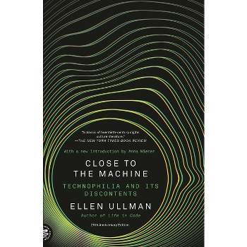 Close to the Machine (25th Anniversary Edition) - by  Ellen Ullman (Paperback)