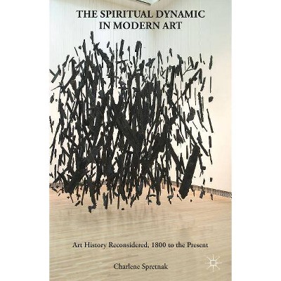 The Spiritual Dynamic in Modern Art - by  C Spretnak (Paperback)