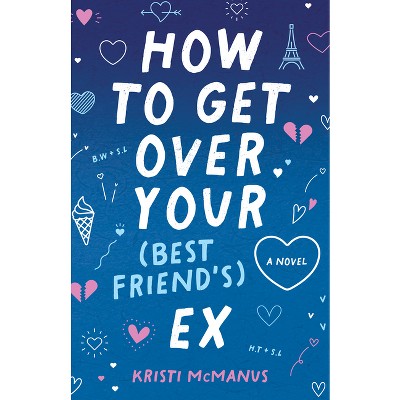 How to Get Over Your (Best Friend's) Ex - by  Kristi McManus (Paperback)