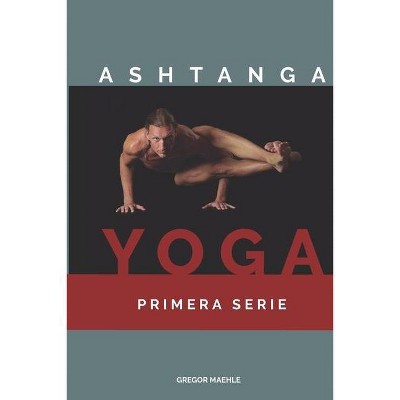 Ashtanga Yoga Primera Serie - by  Gregor Maehle (Paperback)