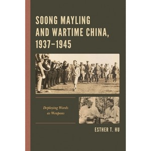 Soong Mayling and Wartime China, 1937-1945 - by  Esther T Hu (Hardcover) - 1 of 1