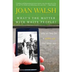 What's the Matter with White People? - by  Joan Walsh (Hardcover) - 1 of 1