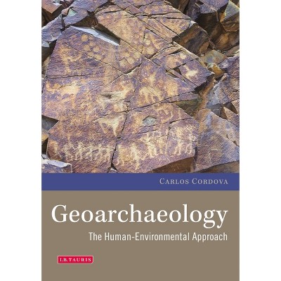 Geoarchaeology - (Environmental History and Global Change) by  Carlos Cordova (Paperback)