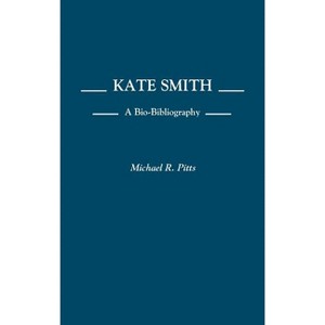 Kate Smith - (Bio-Bibliographies in the Performing Arts) Annotated by  Michael R Pitts (Hardcover) - 1 of 1