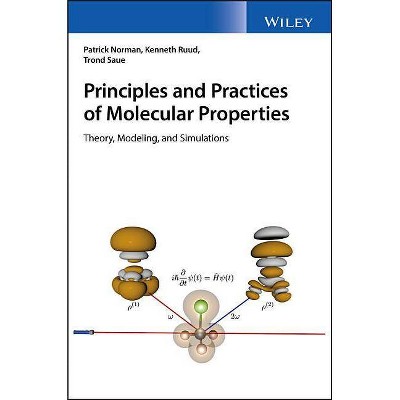 Principles and Practices of Molecular Properties - by  Patrick Norman & Kenneth Ruud & Trond Saue (Hardcover)