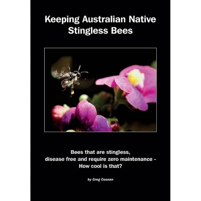 Keeping Australian Native Stingless Bees - by  Greg Coonan (Paperback)