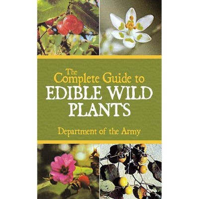 The Complete Guide to Edible Wild Plants - by  Department of the Army (Paperback)