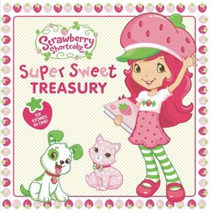 Super Sweet Treasury - (Strawberry Shortcake) by  Mickie Matheis & Amy Ackelsberg & Lana Jacobs & Samantha Brooke (Hardcover) - 1 of 1