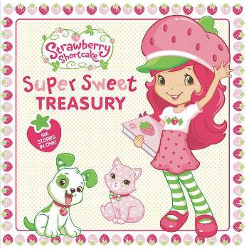 Super Sweet Treasury - (Strawberry Shortcake) by  Mickie Matheis & Amy Ackelsberg & Lana Jacobs & Samantha Brooke (Hardcover)