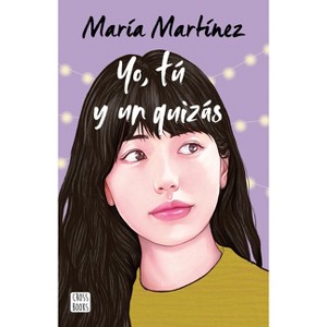 Yo, Tú Y Un Quizás / Me, You and a Maybe - (Tú y Yo) by  María Martínez (Paperback) - 1 of 1