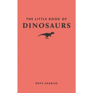 The Little Book of Dinosaurs - (Little Books of Nature) by  Rhys Charles (Hardcover) - 1 of 1