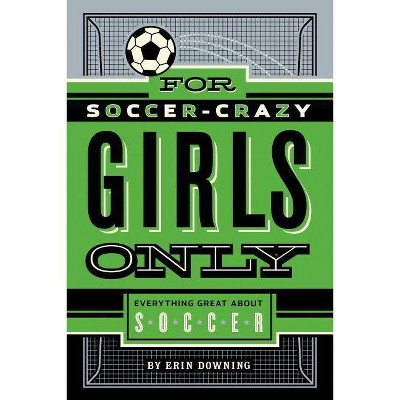 For Soccer-Crazy Girls Only - by  Erin Downing (Hardcover)