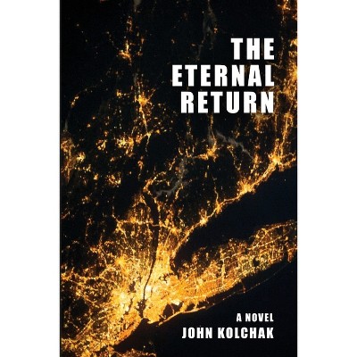 The Eternal Return - by  John Kolchak (Paperback)