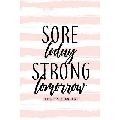 Sore Today Strong Tomorrow Fitness Planner - by  Soul Sisters (Paperback)