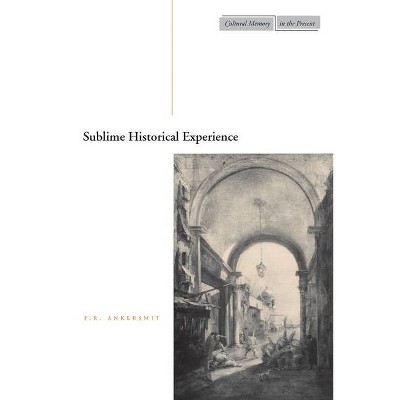 Sublime Historical Experience - (Cultural Memory in the Present) by  F R Ankersmit (Paperback)