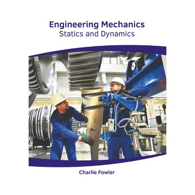Engineering Mechanics: Statics and Dynamics - by  Charlie Fowler (Hardcover)