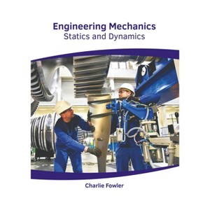 Engineering Mechanics: Statics and Dynamics - by  Charlie Fowler (Hardcover) - 1 of 1