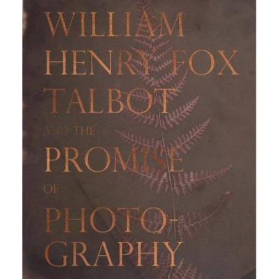 William Henry Fox Talbot and the Promise of Photography - (Hardcover)