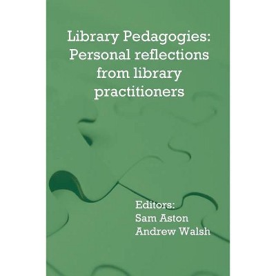 Library Pedagogies - by  Sam Aston & Andrew Walsh (Paperback)