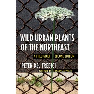 Wild Urban Plants of the Northeast - 2nd Edition by  Peter del Tredici (Paperback) - 1 of 1