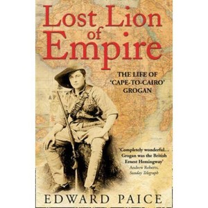 Lost Lion of Empire - (Life of Ewart Grogan Dso (1876-1976)) by  Edward Paice (Paperback) - 1 of 1