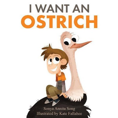 I Want an Ostrich - by  Sonya Annita Song (Paperback)