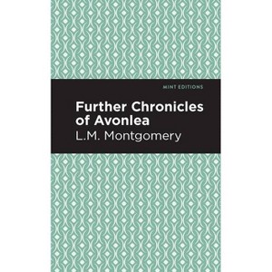 Further Chronicles of Avonlea - (Mint Editions (the Children's Library)) by  L M Montgomery (Paperback) - 1 of 1