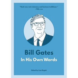 Bill Gates: In His Own Words - (In Their Own Words) by  Lisa Rogak (Paperback) - 1 of 1