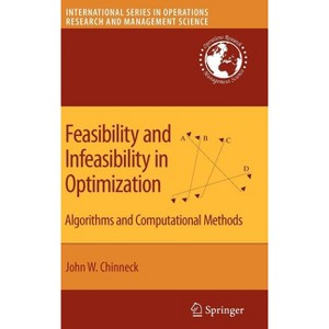 Feasibility and Infeasibility in Optimization: - (International Operations Research & Management Science) by  John W Chinneck (Hardcover) - 1 of 1