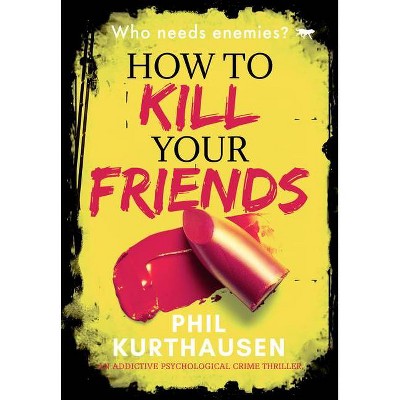 How to Kill Your Friends - by  Phil Kurthausen (Paperback)