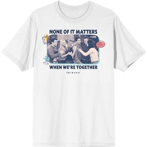 Friends TV None Of It Matters When We're Together Men's White Graphic Tee - 1 of 1