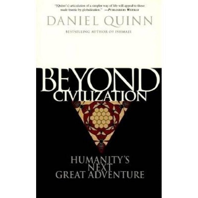 Beyond Civilization - by  Daniel Quinn (Paperback)