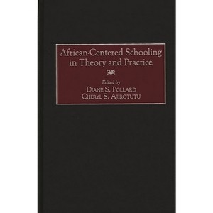 African-Centered Schooling in Theory and Practice - by  Diane Pollard & Cheryl Ajirotutu & Diane S Pollard (Hardcover) - 1 of 1