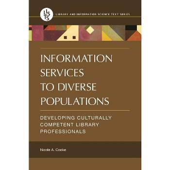 Information Services to Diverse Populations - (Library and Information Science Text) by  Nicole A Cooke (Paperback)