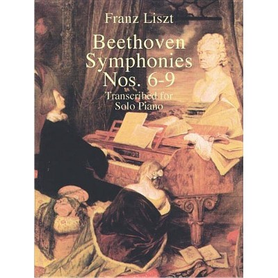 Beethoven Symphonies Nos. 6-9 Transcribed for Solo Piano - (Dover Music for Piano) by  Franz Liszt (Paperback)