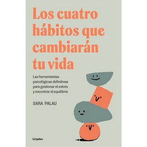 Los Cuatro Hábitos Que Cambiarán Tu Vida / The Four Habits That Will Change Your Life - by  Sara Palau (Paperback) - 1 of 1
