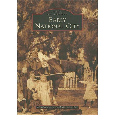 Early National City - (Images of America (Arcadia Publishing)) by  Marilyn Carnes & Matthew Nye (Paperback)