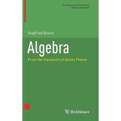 Algebra - (Birkhäuser Advanced Texts Basler Lehrbücher) by  Siegfried Bosch (Hardcover)