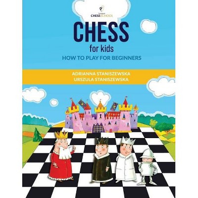 Chess For Kids - by  Urszula Staniszewska & Adrianna Staniszewska (Paperback)