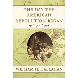 The Day the American Revolution Began - by  William H Hallahan (Paperback) - 1 of 1