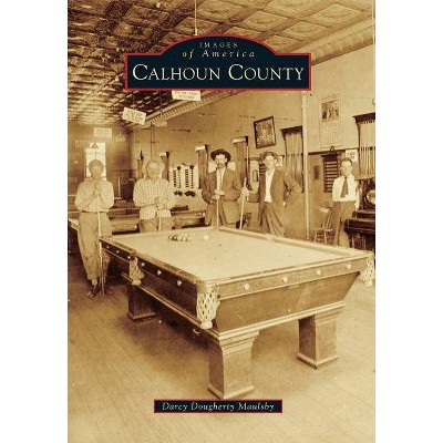 Calhoun County - (Images of America) by  Darcy Dougherty Maulsby (Paperback)