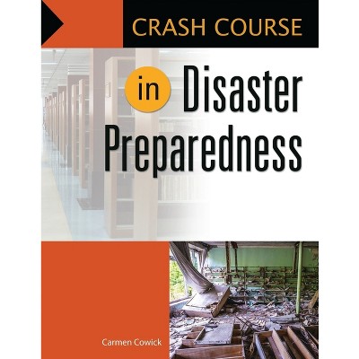 Crash Course in Disaster Preparedness - by  Carmen Cowick (Paperback)
