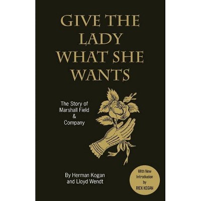 Give the Lady What She Wants - by  Lloyd Wendt & Herman Kogan (Paperback)